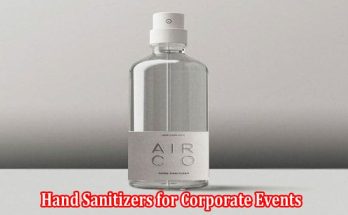 Leveraging Custom Hand Sanitizers for Corporate Events