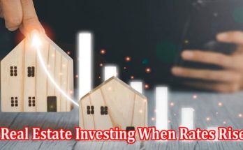 Real Estate Investing When Rates Rise Smart Strategies That Work