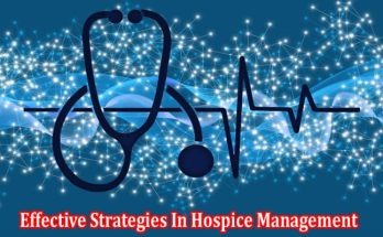 How to Effective Strategies In Hospice Management