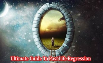 Ultimate Guide To Past Life Regression