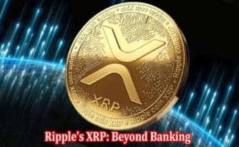 Ripple's XRP Beyond Banking - Exploring Diverse Use Cases