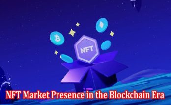 Rise of Digital Art and NFT Market Presence in the Blockchain Era
